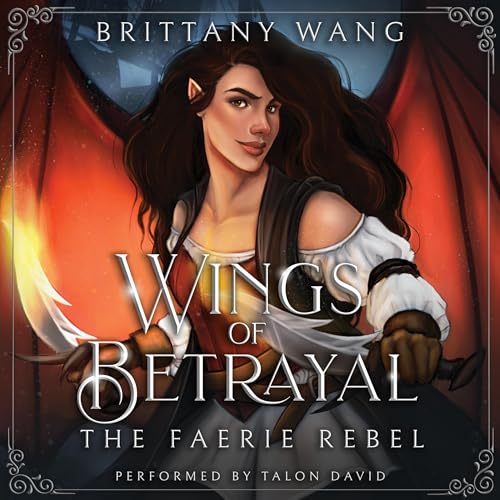 Wings of Betrayal: The Faerie Rebel Audiobook By Brittany Wang cover art