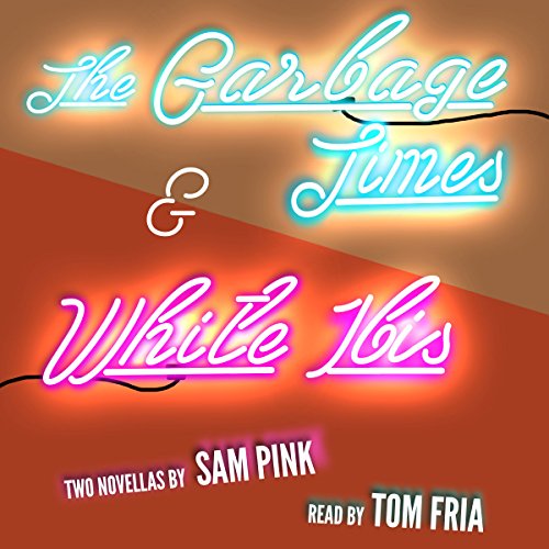 The Garbage Times/White Ibis Audiobook By Sam Pink cover art