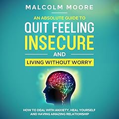 An Absolute Guide to Quit Feeling Insecure and Living Without Worry cover art