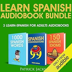 Learn Spanish Audiobook Bundle - 3 Learn Spanish For Adults Audiobooks: 1,000 Spanish Words, 99 Spanish Conversations & 150 Spanish Idioms