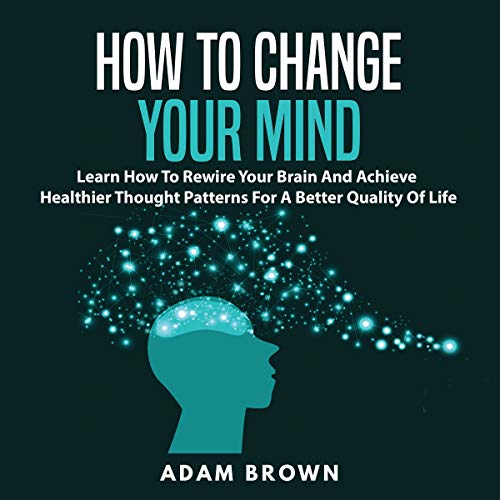 How to Change Your Mind Audiobook By Adam Brown cover art