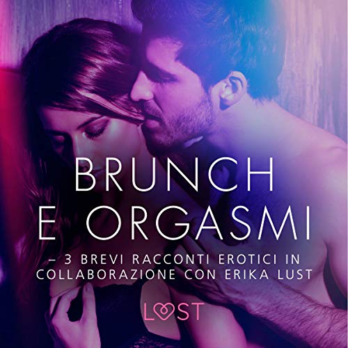 Couverture de Brunch e orgasmi - 3 brevi racconti erotici in collaborazione con Erika Lust