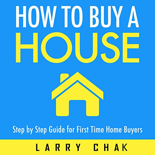 How to Buy a House: Step-by-Step Guide for First-Time Home Buyers Audiobook By Larry Chak cover art