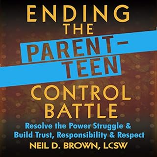 Ending the Parent-Teen Control Battle: Resolve the Power Struggle and Build Trust, Responsibility, and Respect Audiobook By N