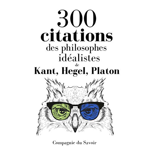 300 citations des philosophes idéalistes Audiobook By Immanuel Kant, Georg Wilhelm Friedrich Hegel, Arthur Schopenhaue