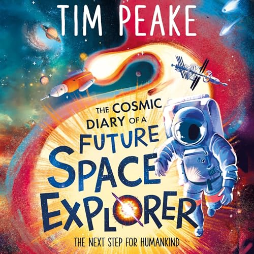 The Cosmic Diary of a Future Space Explorer: The Next Step for Humankind Audiolivro Por Tim Peake, Steve Cole, Max Rambaldi -