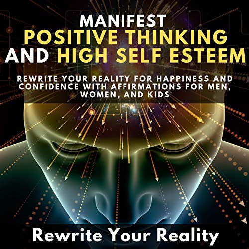 Manifest Positive Thinking and High Self Esteem Audiolibro Por Rewrite Your Reality arte de portada