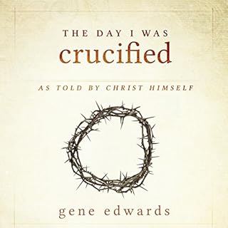 The Day I Was Crucified: As Told by Christ Himself Audiolibro Por Gene Edwards arte de portada