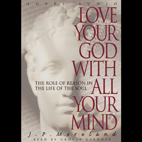 Love Your God with All Your Mind Audiobook By J. P. Moreland cover art