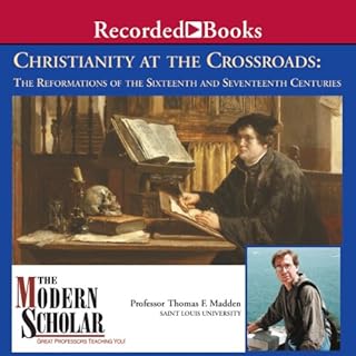 The Modern Scholar: Christianity At the Crossroads: The Reformations of the Sixteenth and Seventeenth Centuries Audiobook By 