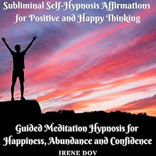 Subliminal Self-Hypnosis Affirmations for Positive and Happy Thinking: Guided Meditation Hypnosis for Happiness, Abundance, a