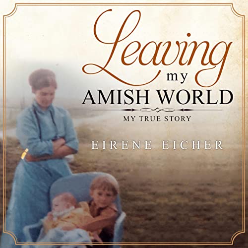 Leaving My Amish World: My True Story Audiobook By Eirene Eicher cover art