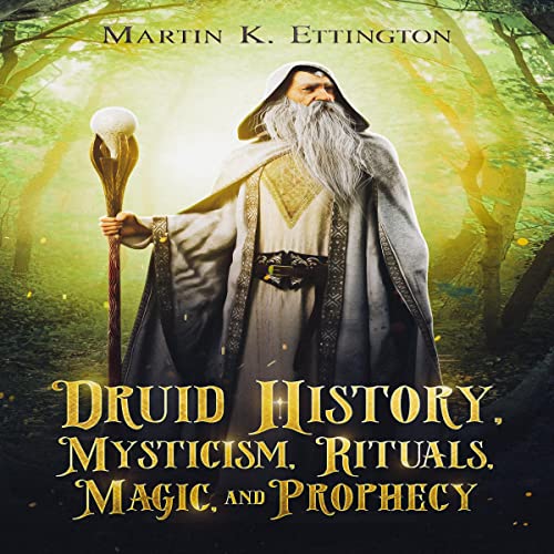 Druid History, Mysticism, Rituals, Magic, and Prophecy Audiobook By Martin K. Ettington cover art