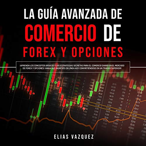 La Guía Avanzada de Comercio de Forex y Opciones [The Advanced Guide to Forex Trading and Options] Audiobook By Elias 