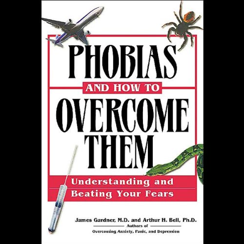 Phobias and How to Overcome Them Audiobook By James Gardner M.D., Arthur H. Bell Ph.D. cover art