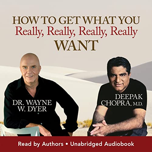 How To Get What You Really, Really, Really, Really Want Audiobook By Dr. Wayne W. Dyer, Deepak Chopra M.D. cover art