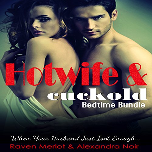 Hotwife and Cuckold Bedtime Bundle: Sometimes Your Husband Just Isn't Enough Audiobook By Raven Merlot, Alexandra Noir cover 