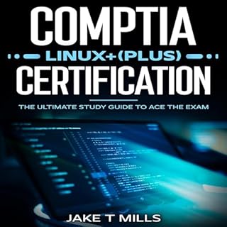 CompTIA Linux+ (Plus) Certification: The Ultimate Study Guide to Ace the Exam Audiobook By Jake T Mills cover art