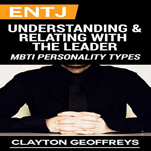 ENTJ: Understanding & Relating with the Leader cover art