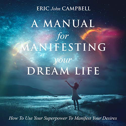 A Manual for Manifesting Your Dream Life Audiolibro Por Eric John Campbell arte de portada