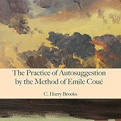 The Practice of Autosuggestion by the Method of Emile Coué cover art