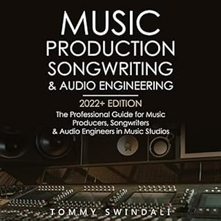 Music Production, Songwriting & Audio Engineering: 2022+ Edition Audiobook By Tommy Swindali cover art