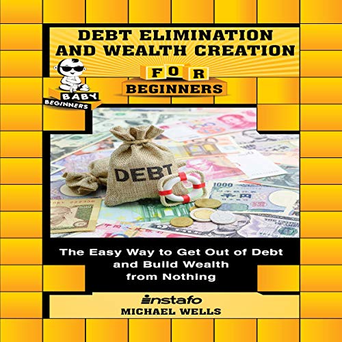 Debt Elimination and Wealth Creation for Beginners Audiobook By Michael Wells, Instafo cover art