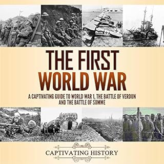 The First World War: A Captivating Guide to World War 1, the Battle of Verdun and the Battle of Somme Audiobook By Captivatin