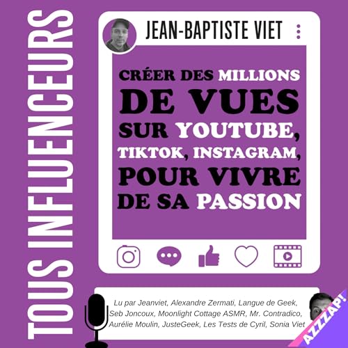 Tous influenceurs: Créer des millions de vues sur YouTube, TikTok, Instagram, pour vivre de sa passion [All Influencer