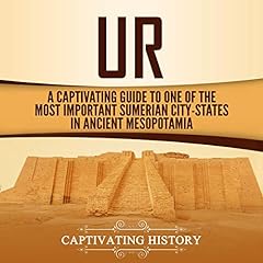 Ur: A Captivating Guide to One of the Most Important Sumerian City-States in Ancient Mesopotamia cover art