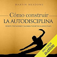 Cómo Construir la Autodisciplina [How to Build Self-Discipline] Audiobook By Martin Meadows cover art