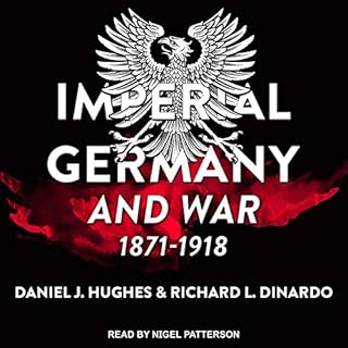 Imperial Germany and War, 1871-1918 Audiobook By Daniel J. Hughes, Richard L. DiNardo cover art