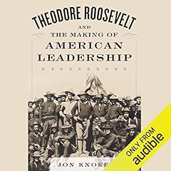 Theodore Roosevelt and the Making of American Leadership cover art