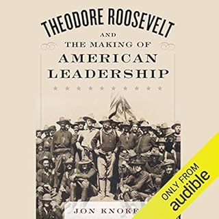 Theodore Roosevelt and the Making of American Leadership Audiobook By Jon Knokey cover art