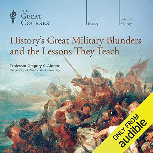 History's Great Military Blunders and the Lessons They Teach Audiobook By The Great Courses, Gregory S. Aldrete cover art