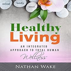 Healthy Living: An Integrated Approach to Total Human Wellness cover art