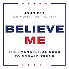 Believe Me: The Evangelical Road to Donald Trump cover art