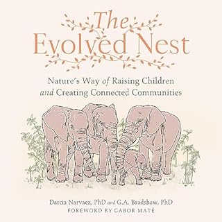 The Evolved Nest Audiolibro Por Darcia Narvaez PhD, G. A. Bradshaw PhD, Gabor Maté MD - foreword arte de portada