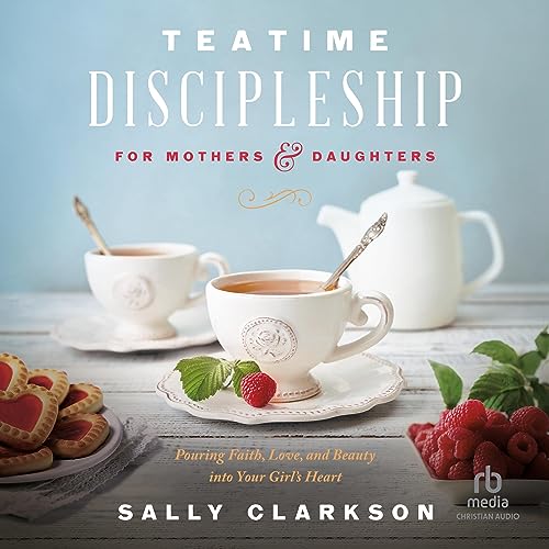 Teatime Discipleship for Mothers and Daughters Audiolivro Por Sally Clarkson capa