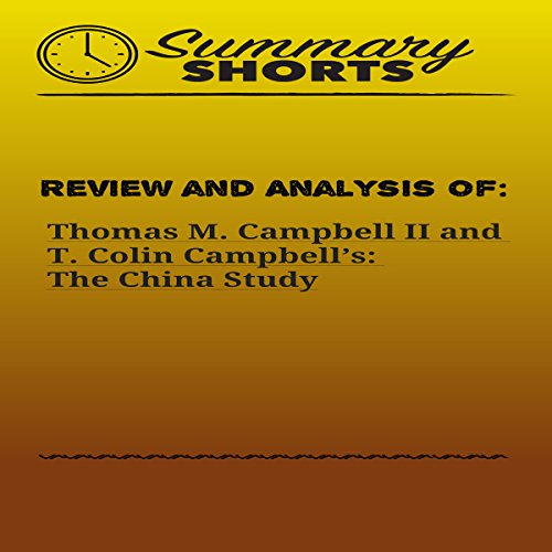 Review and Analysis of Thomas M. Campbell II and T. Colin Campbell's: The China Study Audiobook By Summary Shorts cover art