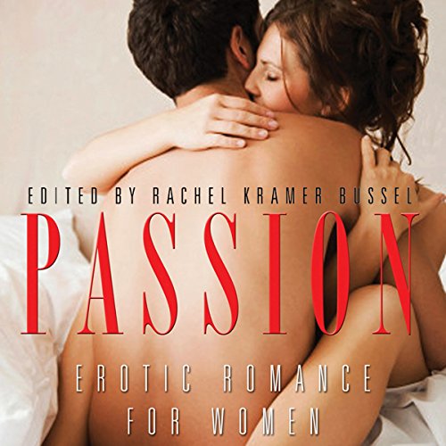 Passion: Erotic Romance for Women Audiobook By Rachel Kramer Bussel - author/editor, Donna George Storey, Jacqueline Applebee