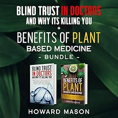 Blind Trust In Doctors and Why Its Killing You Plus Benefits of Plant Based Medicine cover art