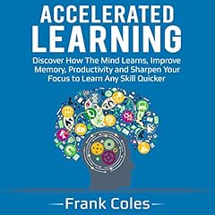 Accelerated Learning: Discover How the Mind Learns, Improve Memory, Productivity and Sharpen Your Focus to Learn Any Skill Quicker cover art