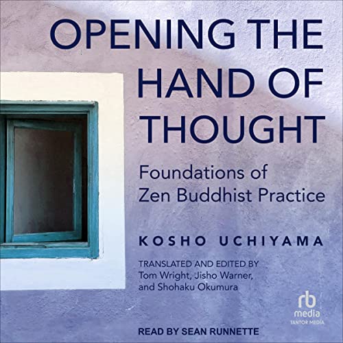 Opening the Hand of Thought Audiobook By Kosho Uchiyama, Tom Wright - editor translator, Jisho Warner - editor translator, Shohaku Okumura - editor translator cover art