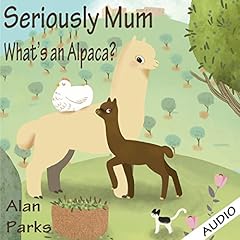 Seriously Mum, What's an Alpaca? cover art