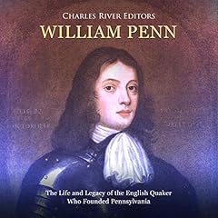 William Penn: The Life and Legacy of the English Quaker Who Founded Pennsylvania cover art