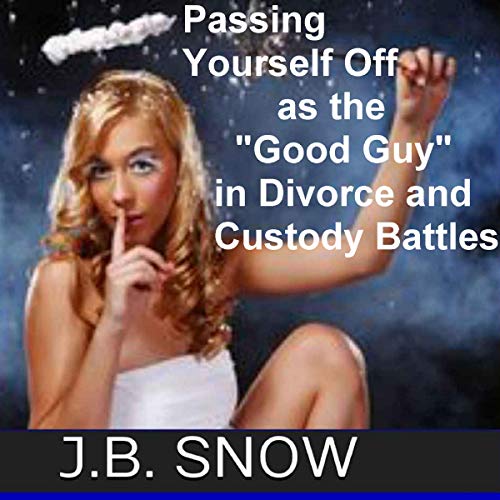 Passing Yourself off as the “Good Guy” in Divorce and Custody Battles (In 20 Minutes) cover art