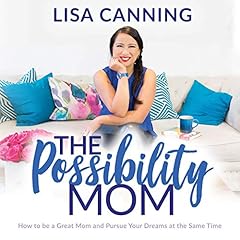 The Possibility Mom: How to be a Great Mom and Pursue Your Dreams at the Same Time cover art