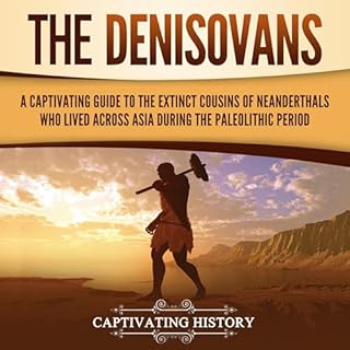 The Denisovans: A Captivating Guide to the Extinct Cousins of Neanderthals Who Lived Across Asia during the Paleolithic Perio