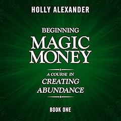 Beginning Magic Money: A Course in Creating Abundance: Magic Money Books, 1 Audiobook By Holly Alexander cover art